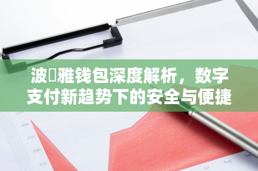 波尓雅钱包深度解析，数字支付新趋势下的安全与便捷-第1张图片-智财锋资讯网