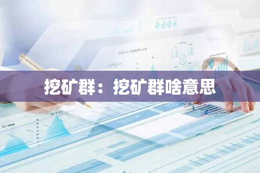 挖矿群：挖矿群啥意思