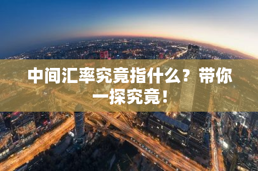 中间汇率究竟指什么？带你一探究竟！