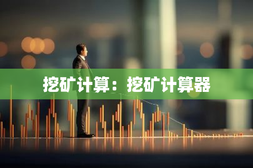 挖矿计算:挖矿计算器-第1张图片-智财锋资讯网 挖矿计算:挖矿计算器-第1张图片-智财锋资讯网