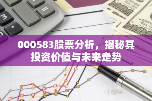 000583股票分析，揭秘其投资价值与未来走势