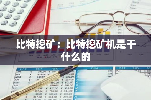 比特挖矿:比特挖矿机是干什么的-第1张图片-智财锋资讯网 比特挖矿:比特挖矿机是干什么的-第1张图片-智财锋资讯网