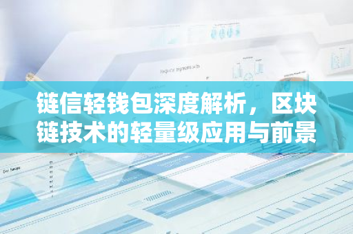 链信轻钱包深度解析,区块链技术的轻量级应用与前景-第1张图片-智财锋资讯网 链信轻钱包深度解析,区块链技术的轻量级应用与前景-第1张图片-智财锋资讯网