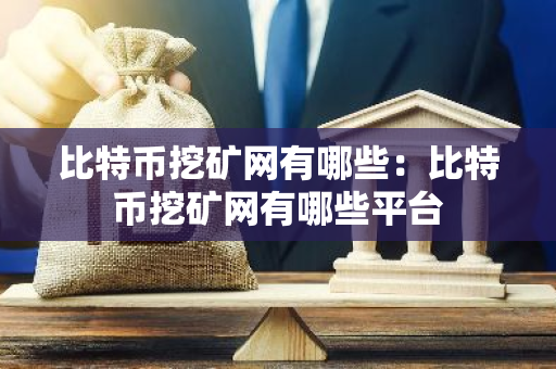 比特币挖矿网有哪些:比特币挖矿网有哪些平台-第1张图片-智财锋资讯网 比特币挖矿网有哪些:比特币挖矿网有哪些平台-第1张图片-智财锋资讯网