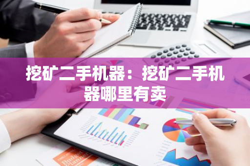 挖矿二手机器:挖矿二手机器哪里有卖-第1张图片-智财锋资讯网 挖矿二手机器:挖矿二手机器哪里有卖-第1张图片-智财锋资讯网