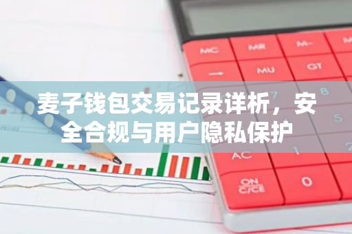 麦子钱包交易记录详析,安全合规与用户隐私保护-第1张图片-智财锋资讯网 麦子钱包交易记录详析,安全合规与用户隐私保护-第1张图片-智财锋资讯网