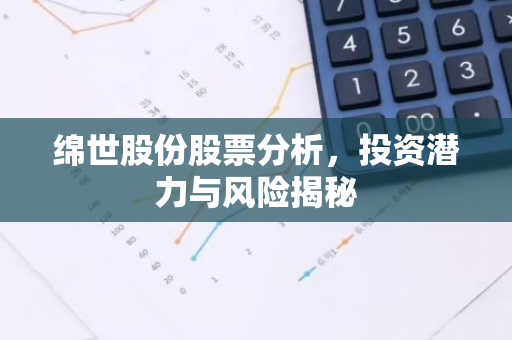 绵世股份股票分析，投资潜力与风险揭秘