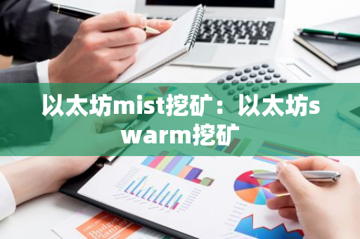 以太坊mist挖矿:以太坊swarm挖矿-第1张图片-智财锋资讯网 以太坊mist挖矿:以太坊swarm挖矿-第1张图片-智财锋资讯网