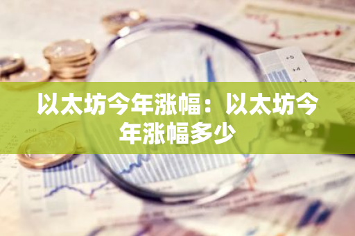 以太坊今年涨幅：以太坊今年涨幅多少