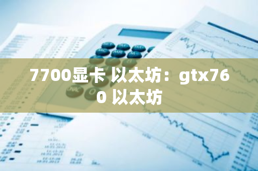 7700显卡 以太坊：gtx760 以太坊