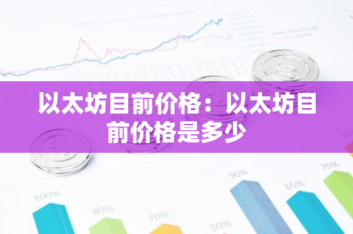 以太坊目前价格：以太坊目前价格是多少