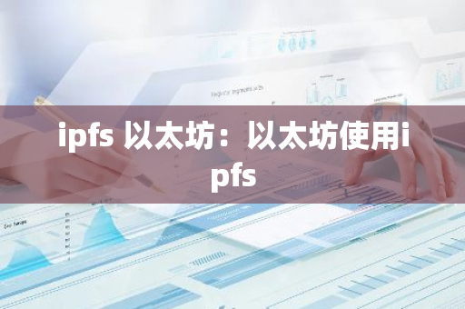 ipfs 以太坊:以太坊使用ipfs-第1张图片-智财锋资讯网 ipfs 以太坊:以太坊使用ipfs-第1张图片-智财锋资讯网