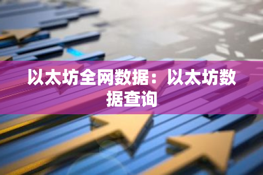 以太坊全网数据：以太坊数据查询