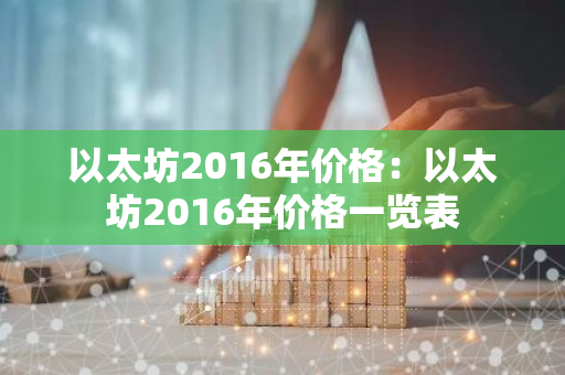 以太坊2016年价格：以太坊2016年价格一览表