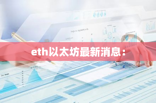 eth以太坊最新消息：