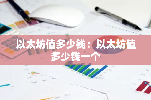 以太坊值多少钱：以太坊值多少钱一个