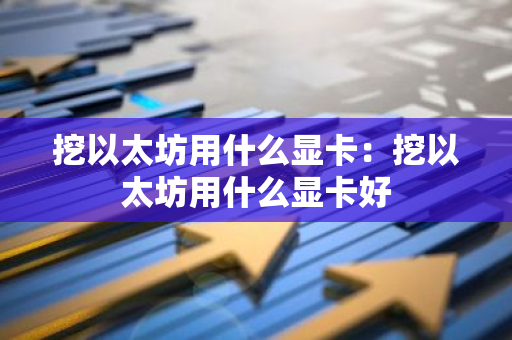 挖以太坊用什么显卡：挖以太坊用什么显卡好