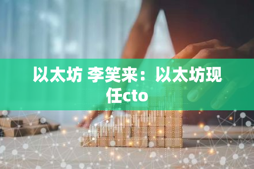 以太坊 李笑来:以太坊现任cto-第1张图片-智财锋资讯网 以太坊 李笑来:以太坊现任cto-第1张图片-智财锋资讯网