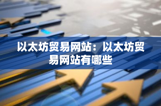 以太坊贸易网站：以太坊贸易网站有哪些-第1张图片-智财锋资讯网
