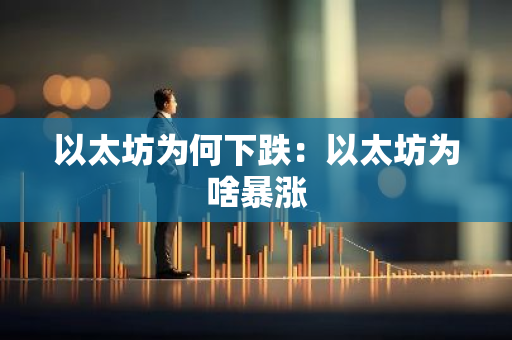 以太坊为何下跌：以太坊为啥暴涨-第1张图片-智财锋资讯网