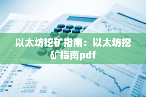 以太坊挖矿指南：以太坊挖矿指南pdf-第1张图片-智财锋资讯网