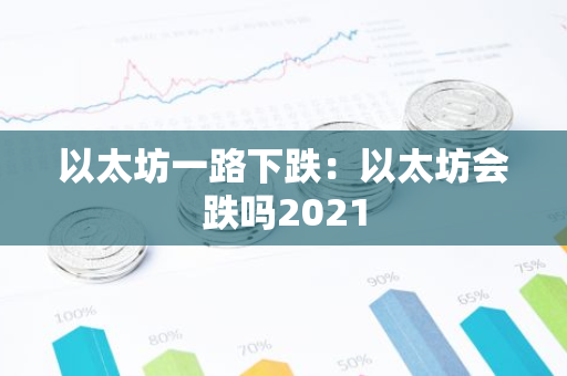 以太坊一路下跌：以太坊会跌吗2021