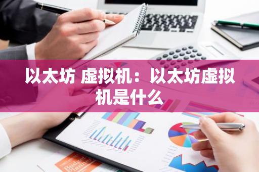 以太坊 虚拟机：以太坊虚拟机是什么