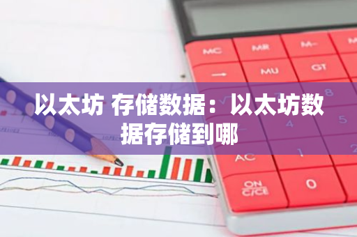 以太坊 存储数据:以太坊数据存储到哪-第1张图片-智财锋资讯网 以太坊 存储数据:以太坊数据存储到哪-第1张图片-智财锋资讯网
