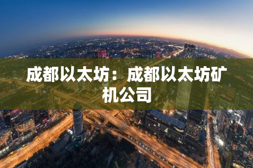 成都以太坊：成都以太坊矿机公司