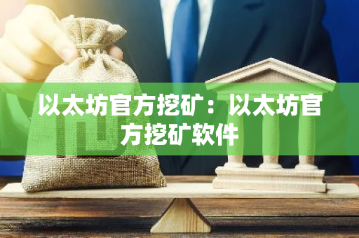 以太坊官方挖矿：以太坊官方挖矿软件
