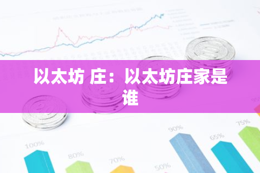 以太坊 庄：以太坊庄家是谁