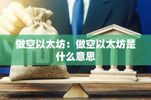 做空以太坊：做空以太坊是什么意思