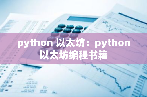 python 以太坊:python以太坊编程书籍-第1张图片-智财锋资讯网 python 以太坊:python以太坊编程书籍-第1张图片-智财锋资讯网