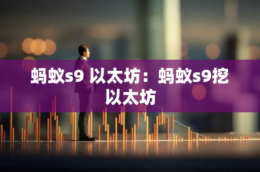 蚂蚁s9 以太坊:蚂蚁s9挖以太坊-第1张图片-智财锋资讯网 蚂蚁s9 以太坊:蚂蚁s9挖以太坊-第1张图片-智财锋资讯网