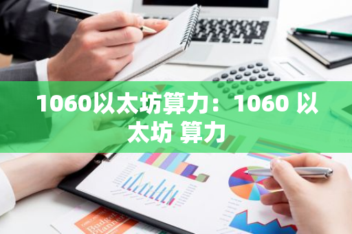 1060以太坊算力:1060 以太坊 算力-第1张图片-智财锋资讯网 1060以太坊算力:1060 以太坊 算力-第1张图片-智财锋资讯网