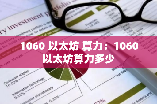 1060 以太坊 算力:1060以太坊算力多少-第1张图片-智财锋资讯网 1060 以太坊 算力:1060以太坊算力多少-第1张图片-智财锋资讯网