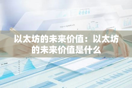 以太坊的未来价值：以太坊的未来价值是什么