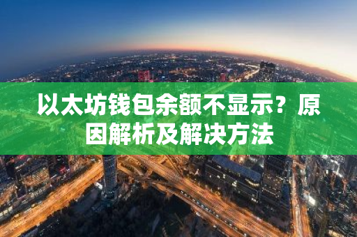 以太坊钱包余额不显示？原因解析及解决方法-第1张图片-智财锋资讯网