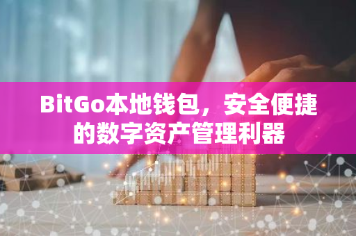 BitGo本地钱包,安全便捷的数字资产管理利器-第1张图片-智财锋资讯网 BitGo本地钱包,安全便捷的数字资产管理利器-第1张图片-智财锋资讯网