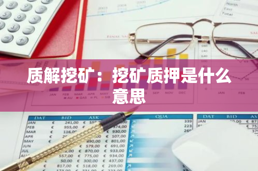 质解挖矿:挖矿质押是什么意思-第1张图片-智财锋资讯网 质解挖矿:挖矿质押是什么意思-第1张图片-智财锋资讯网