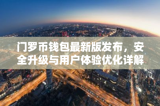 门罗币钱包最新版发布，安全升级与用户体验优化详解