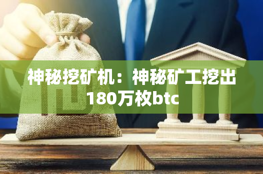 神秘挖矿机：神秘矿工挖出180万枚btc