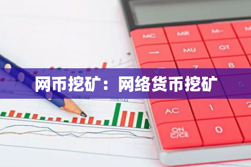 网币挖矿:网络货币挖矿-第1张图片-智财锋资讯网 网币挖矿:网络货币挖矿-第1张图片-智财锋资讯网
