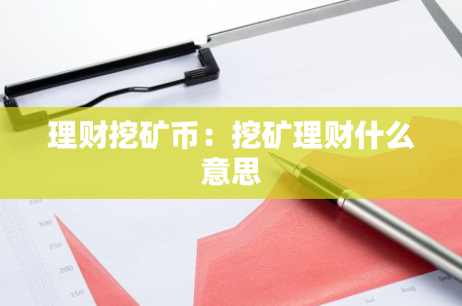 理财挖矿币：挖矿理财什么意思