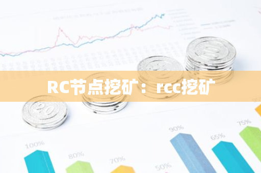 RC节点挖矿:rcc挖矿-第1张图片-智财锋资讯网 RC节点挖矿:rcc挖矿-第1张图片-智财锋资讯网