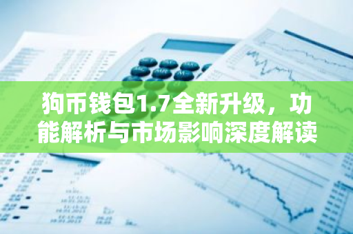 狗币钱包1.7全新升级,功能解析与市场影响深度解读-第1张图片-智财锋资讯网 狗币钱包1.7全新升级,功能解析与市场影响深度解读-第1张图片-智财锋资讯网