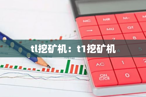 tl挖矿机：t1挖矿机