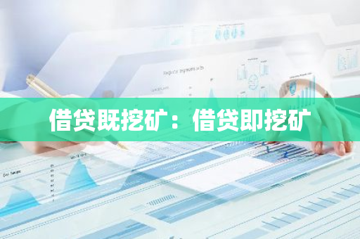 借贷既挖矿:借贷即挖矿-第1张图片-智财锋资讯网 借贷既挖矿:借贷即挖矿-第1张图片-智财锋资讯网