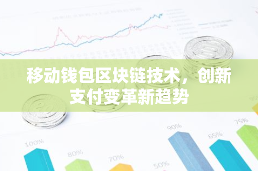 移动钱包区块链技术，创新支付变革新趋势