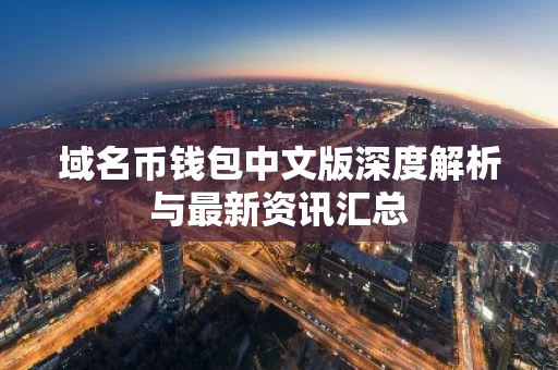 域名币钱包中文版深度解析与最新资讯汇总-第1张图片-智财锋资讯网